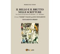 Il bello e il brutto nelle Scritture Testamento Primo di Pierluigi Toso, 2017