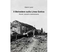 Il Belvedere sulla Linea Gotica. Ricordi, racconti e testimonianze. Ediz. a colori