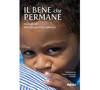 Il bene che permane. Dialoghi di famiglie per l'accoglienza