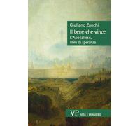 Il bene che vince. L'Apocalisse, libro di speranza - Zanchi Giuliano
