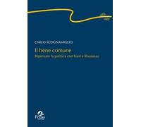 Il bene comune. Ripensare la politica con Kant e Rousseau