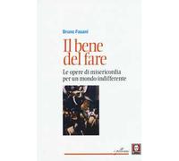 Il bene del fare. Le opere di misericordia per un mondo indifferente