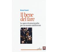 Il bene del fare. Le opere di misericordia per un mondo indifferente