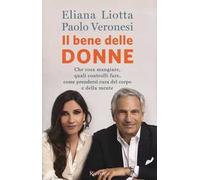 Il bene delle donne. Che cosa mangiare, quali controlli fare, come prendersi cura del corpo e della mente