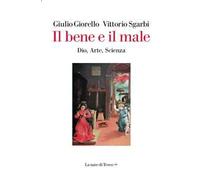 Il bene e il male. Dio, arte, scienza