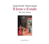 Il bene e il male. Dio, arte, scienza - Giorello Giulio, Sgarbi Vittorio