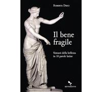 Il bene fragile. Sintassi della bellezza in 10 parole latine