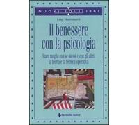 Il benessere con la psicologia. Stare meglio con se stessi e con gli altri: la teoria e la tecnica operativa