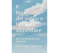 Il Benessere del sonno e la salute alimentare: 100 Cose da non fare per stare bene