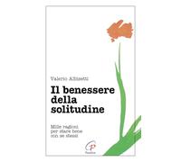 Il benessere della solitudine. Mille ragioni per stare bene con se stessi