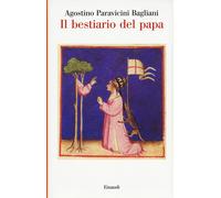Il bestiario del papa - Paravicini Bagliani Agostino