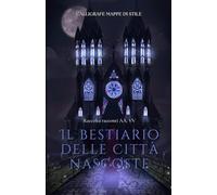 Il bestiario delle città invisibili: Raccolta di racconti AA. VV. - urban fantasy - folklore
