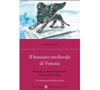 BESTIARIO MEDIEVALE DI VENEZIA. ANIMALI E CREATURE FANTASTICHE NELLA CITTA' DEI