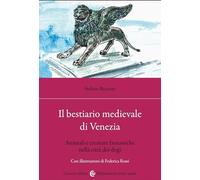 BESTIARIO MEDIEVALE DI VENEZIA. ANIMALI E CREATURE FANTASTICHE NELLA CITTA' DEI