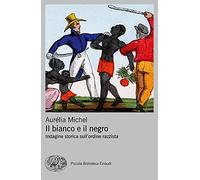 Il bianco e il negro. Indagine storica sull'ordine razzista - Michel Aurélia