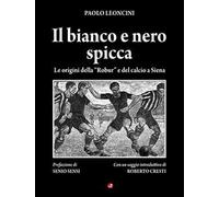 Il bianco e nero spicca. Le origini della «Robur» e del calcio a Siena