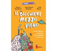 Il bicchiere mezzo pieno. Come allenare i pensieri per cambiare l