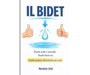 Il Bidet: Usarlo male è normale. Usarlo bene no. Guida pratica e regalo perfetto per tutti.