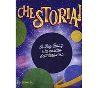 Il Big Bang e la nascita dell'universo. Ediz. a colori