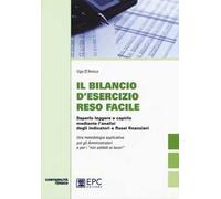 Il bilancio d'esecizio reso facile. Saperlo leggere e capirlo mediante l'analisi degli indicatori e flussi finanziari