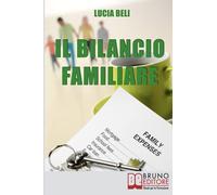Il Bilancio Familiare: Una Formidabile Tecnica di Gestione del Denaro per Organizzare la Tua Vita e le Tue Entrate