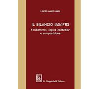 Il bilancio IAS/IFRS. Fondamenti, logica contabile e composizione