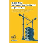 Il BIM nel Nuovo Codice Appalti D.lgs. 36 2023: La guida fondamentale sul BIM negli appalti pubblici per Stazioni Appaltanti, RUP, Direttori Lavori , ... funzionari publici e Operatori Economici