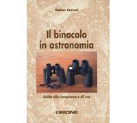 Il binocolo in astronomia. Guida alla conoscenza e all'uso