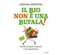 Il bio non è una bufala! Perché fa bene, è giusto e fa risparmiare