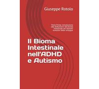 Il Bioma Intestinale nell’ADHD e Autismo: Parte Prima: introduzione alle disfunzioni del bioma intestinale nei disturbi evolutivi dello sviluppo