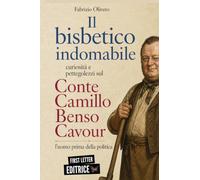 Il bisbetico indomabile: curiosità e pettegolezzi sul Conte Camillo Benso di Cavour