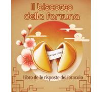 Il biscotto della fortuna: Libro delle risposte dell'oracolo