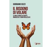 Il bisogno di volare. La mia storia di cadute, rinascita e sogni realizzati