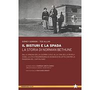 Il bisturi e la spada. La storia di Norman Bethune. Dalla Spagna della guerra civile alla Cina della rivoluzione, la vita straordinaria di un medico in lotta contro la pandemia del capitalismo