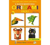 Il blocco magico degli origami facili. Rane, gatti, cigni, scatole, cubi e buste. 24 creazioni