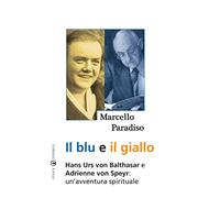 Il blu e il giallo. Hans Urs von Balthasar e Adrienne von Speyr. Un'avventura spirituale