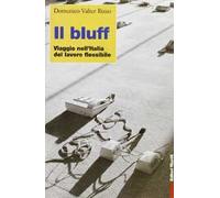 Il bluff. Viaggio nell'Italia del lavoro flessibile