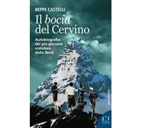 Il Bocia del Cervino. Autobiografia del più giovane scalatore della Nord