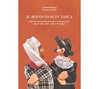 Il bolognese in tasca. Prontuèri rapid pr i détt d Bulaggna. Prontuario rapido per i detti di Bologna