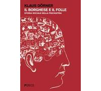 Il borghese e il folle. Storia sociale della psichiatria