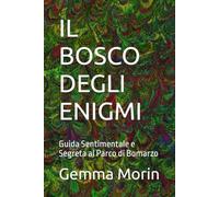 IL BOSCO DEGLI ENIGMI: Guida Sentimentale e Segreta al Parco di Bomarzo