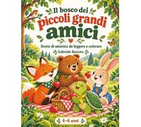 Il bosco dei piccoli grandi amici: Storie di amicizia da leggere e colorare