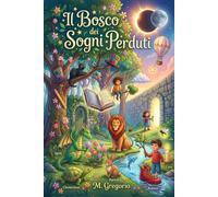 Il Bosco dei Sogni Perduti: 20 Racconti illustrati a colori per bambini. Fiabe della buonanotte su sogni e coraggio. Libro di favole magiche per piccoli lettori. Storie per Bambini Coraggiosi.