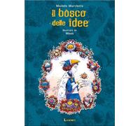 IL BOSCO DELLE IDEE. EDIZ. ILLUSTRATA - MARCHITTO MICHELE - Lavieri