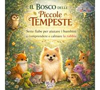Il Bosco delle Piccole Tempeste: Sette fiabe illustrate per aiutare i bambini quando il cuore si arrabbia