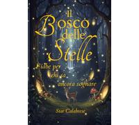 Il Bosco delle Stelle: Fiabe per chi sa ancora sognare