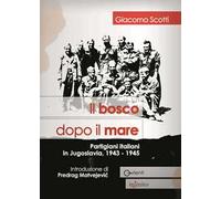 Il bosco dopo il mare. Partigiani italiani in Jugoslavia, 1943-1945