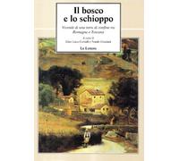 Il bosco e lo schioppo. Vicende di una terra di confine tra Romagna e Tosc...