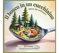 Il bosco in un cucchiaino - libro da colorare per adulti: Piccoli mondi rilassanti e antistress, illustrazioni incantate di boschi in miniatura