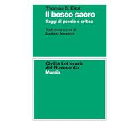 IL BOSCO SACRO. SAGGI DI POESIA E CRITICA - ELIOT THOMAS S. - Ugo Mursia